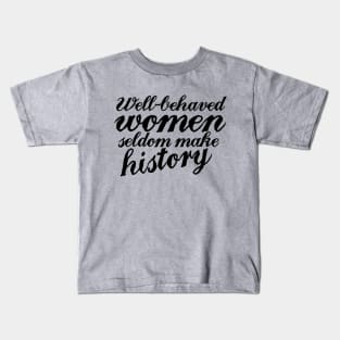 Well behaved women seldom make history Kids T-Shirt